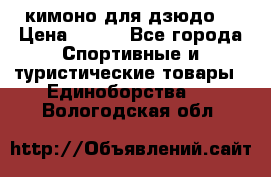 кимоно для дзюдо. › Цена ­ 800 - Все города Спортивные и туристические товары » Единоборства   . Вологодская обл.